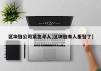 区块链公司紧急寻人[区块链有人报警了]