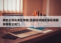 那些公司应用区块链[目前区块链实体应用都有哪些公司?]