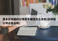 很多区块链的公司并不赚钱怎么生存[区块链公司还能去吗]