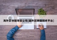 海外区块链项目公司[国外区块链技术平台]