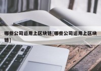 哪些公司运用上区块链[哪些公司运用上区块链]