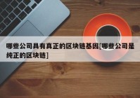 哪些公司具有真正的区块链基因[哪些公司是纯正的区块链]