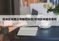 杭州区块链公司触控科技[杭州区块链交易所]