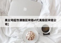 美公司趁热潮推区块链etf[美股区块链公司]